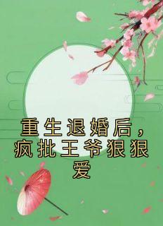 重生退婚后，疯批王爷狠狠爱