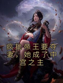 疯批帝王要夺妻，她成了中宫之主