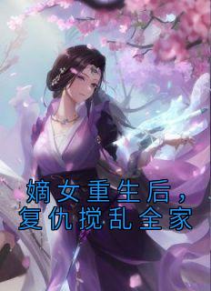 嫡女重生后，复仇搅乱全家