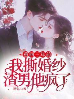 重回三年前：我撕婚纱渣男他疯了